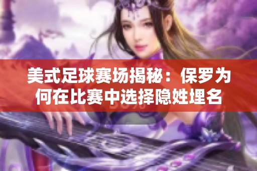 美式足球赛场揭秘：保罗为何在比赛中选择隐姓埋名