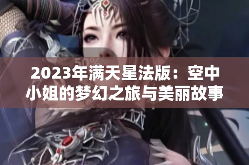 2023年满天星法版：空中小姐的梦幻之旅与美丽故事