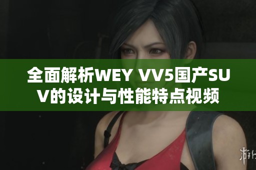 全面解析WEY VV5国产SUV的设计与性能特点视频