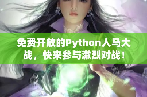 免费开放的Python人马大战，快来参与激烈对战！