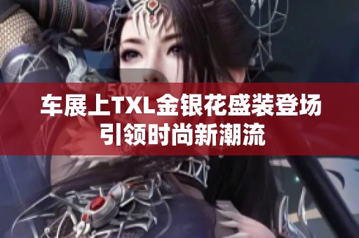 车展上TXL金银花盛装登场 引领时尚新潮流