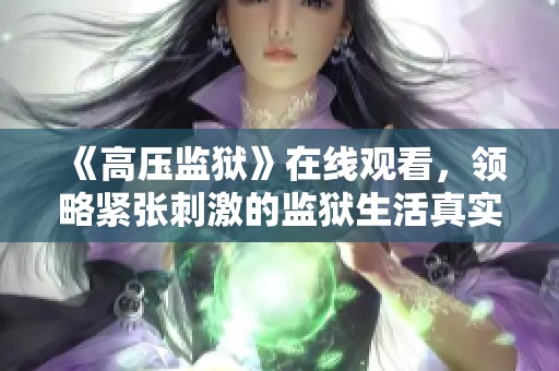 《高压监狱》在线观看，领略紧张刺激的监狱生活真实性体验