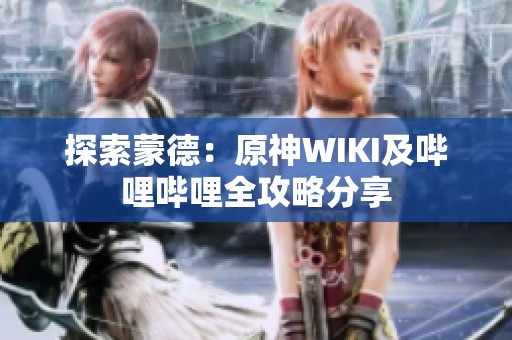 探索蒙德：原神WIKI及哔哩哔哩全攻略分享