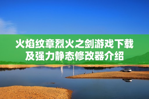 火焰纹章烈火之剑游戏下载及强力静态修改器介绍