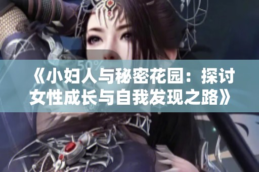 《小妇人与秘密花园：探讨女性成长与自我发现之路》