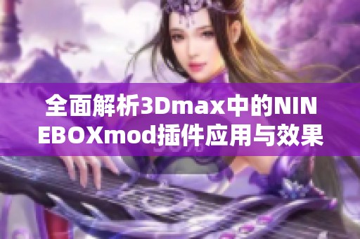 全面解析3Dmax中的NINEBOXmod插件应用与效果