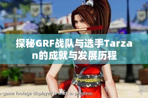 探秘GRF战队与选手Tarzan的成就与发展历程