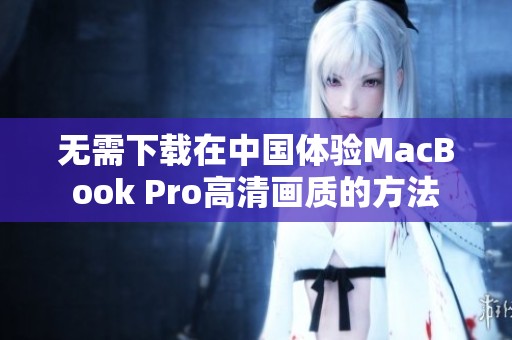 无需下载在中国体验MacBook Pro高清画质的方法