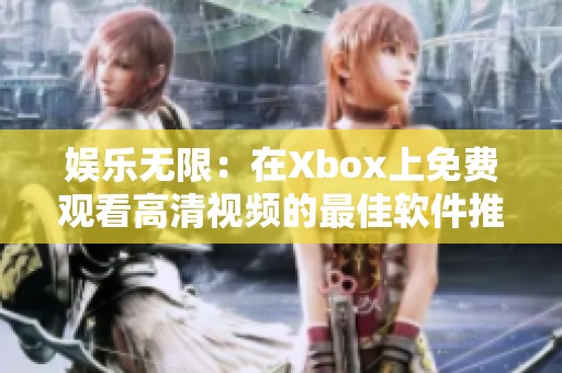 娱乐无限：在Xbox上免费观看高清视频的最佳软件推荐