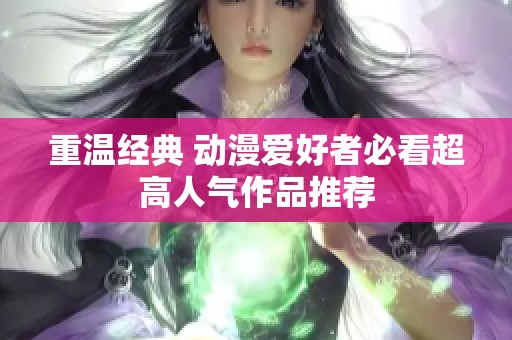 重温经典 动漫爱好者必看超高人气作品推荐