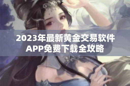 2023年最新黄金交易软件APP免费下载全攻略