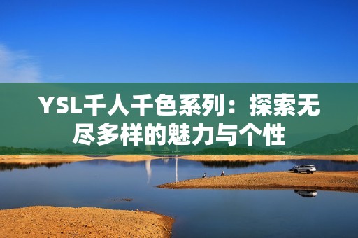 YSL千人千色系列：探索无尽多样的魅力与个性