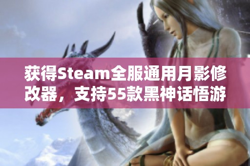 获得Steam全服通用月影修改器，支持55款黑神话悟游戏！