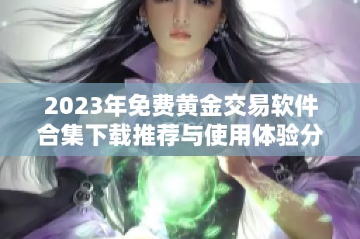 2023年免费黄金交易软件合集下载推荐与使用体验分享