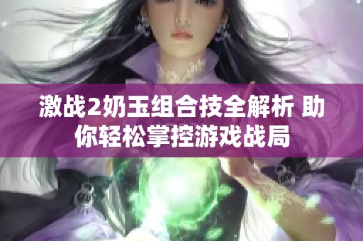 激战2奶玉组合技全解析 助你轻松掌控游戏战局