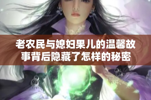 老农民与媳妇果儿的温馨故事背后隐藏了怎样的秘密