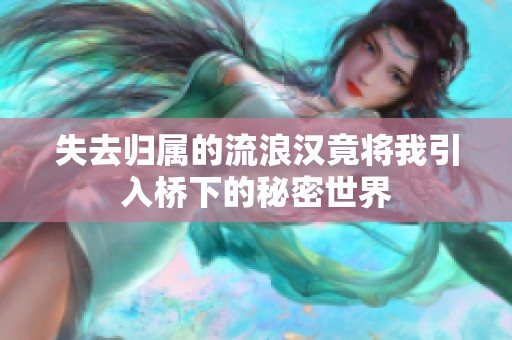 失去归属的流浪汉竟将我引入桥下的秘密世界