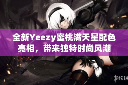 全新Yeezy蜜桃满天星配色亮相，带来独特时尚风潮