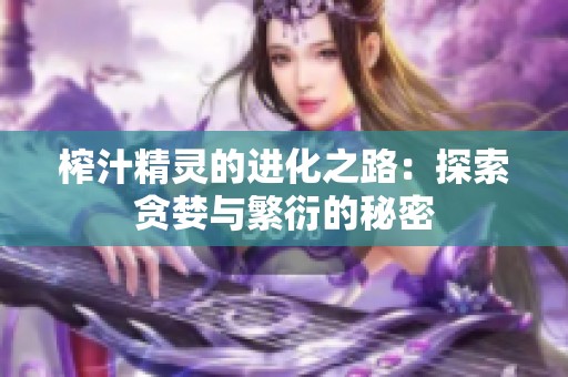 榨汁精灵的进化之路：探索贪婪与繁衍的秘密