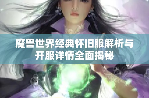 魔兽世界经典怀旧服解析与开服详情全面揭秘