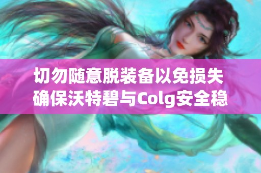 切勿随意脱装备以免损失 确保沃特碧与Colg安全稳定