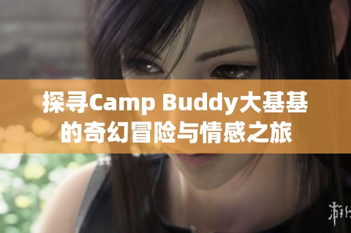 探寻Camp Buddy大基基的奇幻冒险与情感之旅