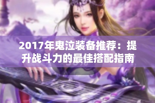 2017年鬼泣装备推荐：提升战斗力的最佳搭配指南