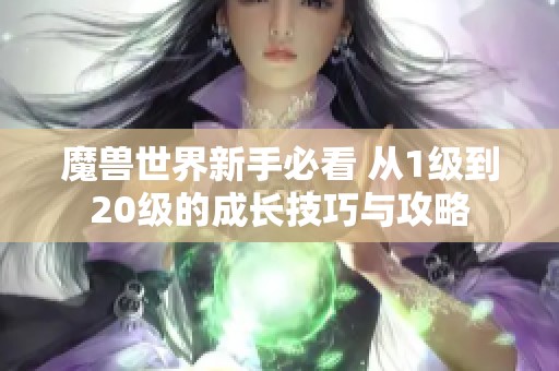 魔兽世界新手必看 从1级到20级的成长技巧与攻略