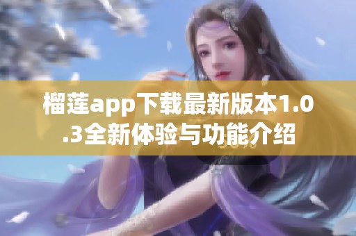 榴莲app下载最新版本1.0.3全新体验与功能介绍