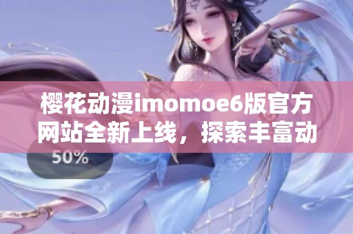 樱花动漫imomoe6版官方网站全新上线，探索丰富动漫世界