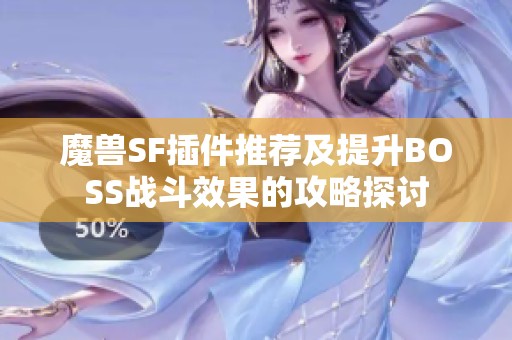 魔兽SF插件推荐及提升BOSS战斗效果的攻略探讨