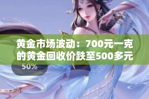 黄金市场波动：700元一克的黄金回收价跌至500多元