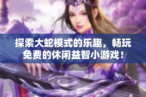 探索大蛇模式的乐趣，畅玩免费的休闲益智小游戏！