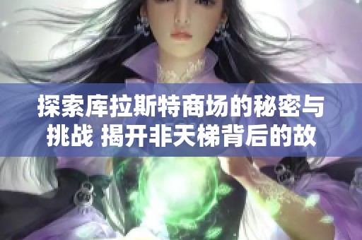 探索库拉斯特商场的秘密与挑战 揭开非天梯背后的故事