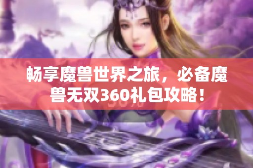 畅享魔兽世界之旅，必备魔兽无双360礼包攻略！