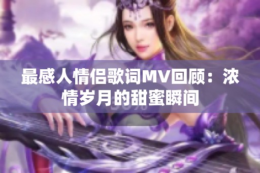 最感人情侣歌词MV回顾：浓情岁月的甜蜜瞬间