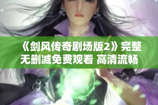 《剑风传奇剧场版2》完整无删减免费观看 高清流畅体验尽在掌握