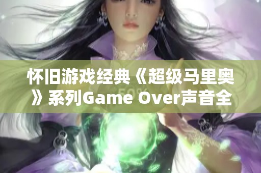 怀旧游戏经典《超级马里奥》系列Game Over声音全新上线试听