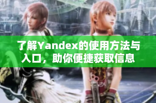 了解Yandex的使用方法与入口，助你便捷获取信息