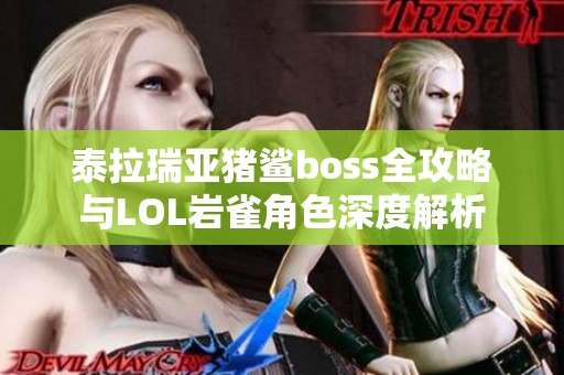 泰拉瑞亚猪鲨boss全攻略与LOL岩雀角色深度解析