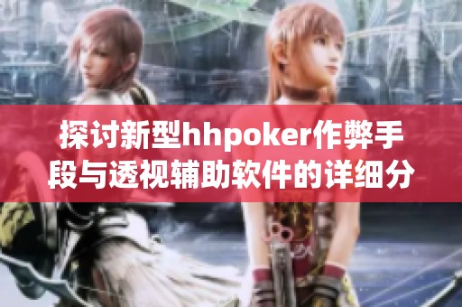 探讨新型hhpoker作弊手段与透视辅助软件的详细分析