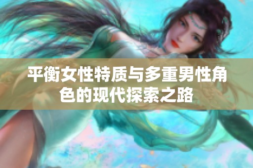 平衡女性特质与多重男性角色的现代探索之路