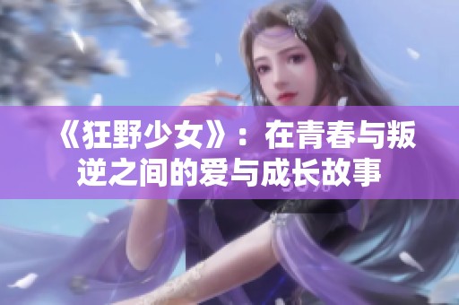 《狂野少女》：在青春与叛逆之间的爱与成长故事