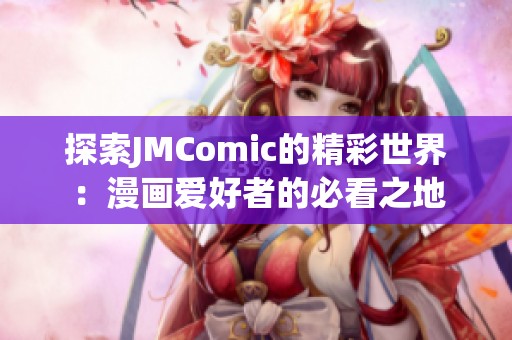 探索JMComic的精彩世界：漫画爱好者的必看之地