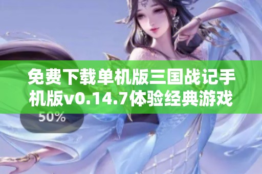 免费下载单机版三国战记手机版v0.14.7体验经典游戏乐趣