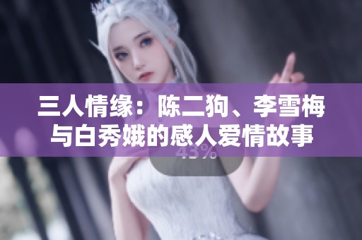 三人情缘：陈二狗、李雪梅与白秀娥的感人爱情故事