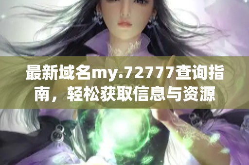 最新域名my.72777查询指南，轻松获取信息与资源