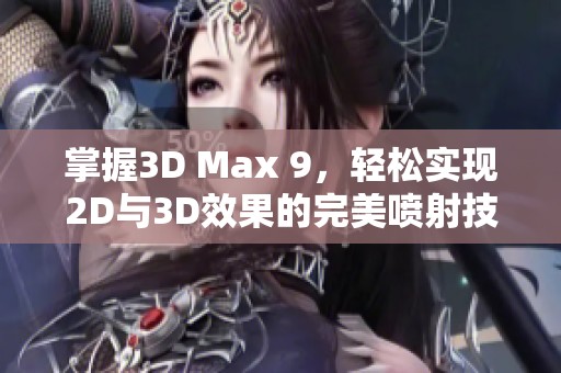 掌握3D Max 9，轻松实现2D与3D效果的完美喷射技巧