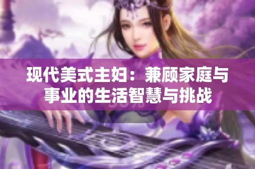 现代美式主妇：兼顾家庭与事业的生活智慧与挑战