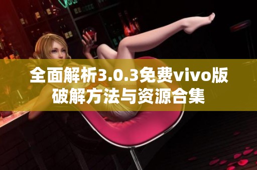 全面解析3.0.3免费vivo版破解方法与资源合集